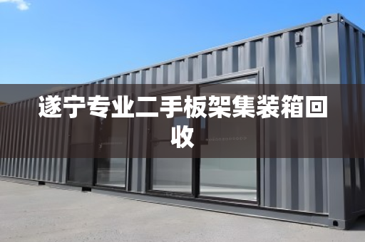 遂宁专业二手板架集装箱回收