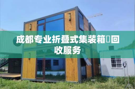 成都专业折叠式集装箱‌回收服务