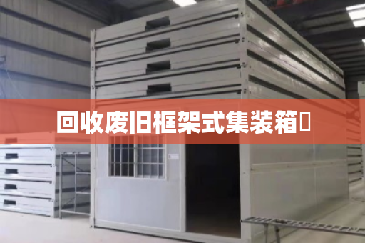 回收废旧框架式集装箱‌