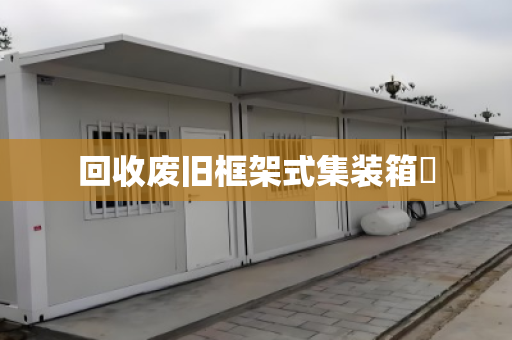 回收废旧框架式集装箱‌