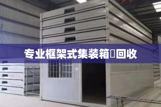专业框架式集装箱‌回收