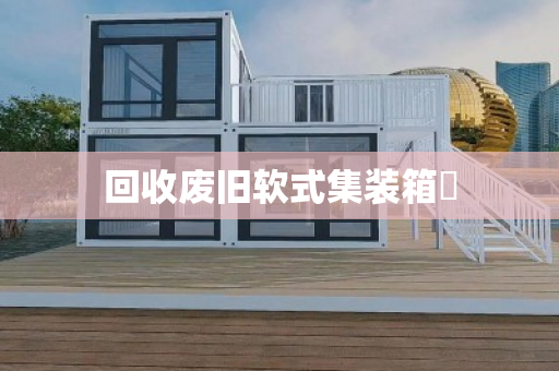 回收废旧软式集装箱‌