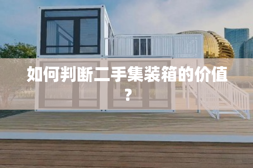 如何判断二手集装箱的价值？