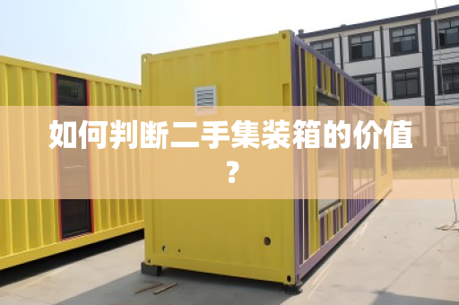 如何判断二手集装箱的价值？