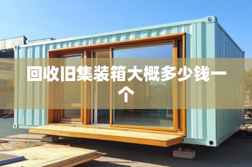 回收旧集装箱大概多少钱一个
