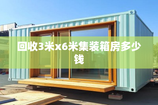 回收3米x6米集装箱房多少钱