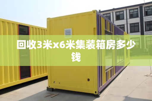 回收3米x6米集装箱房多少钱